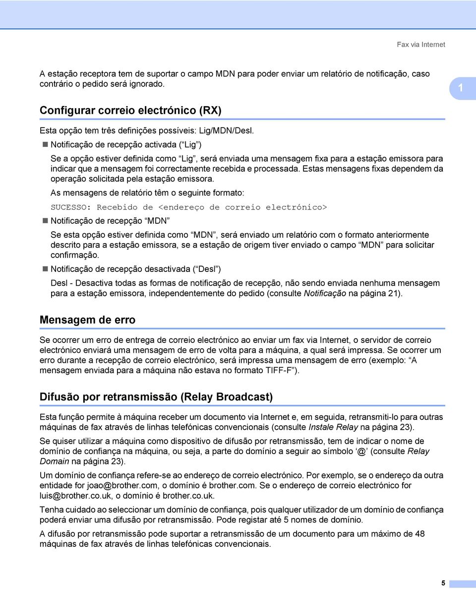 Notificação de recepção activada ( Lig ) Se a opção estiver definida como Lig, será enviada uma mensagem fixa para a estação emissora para indicar que a mensagem foi correctamente recebida e