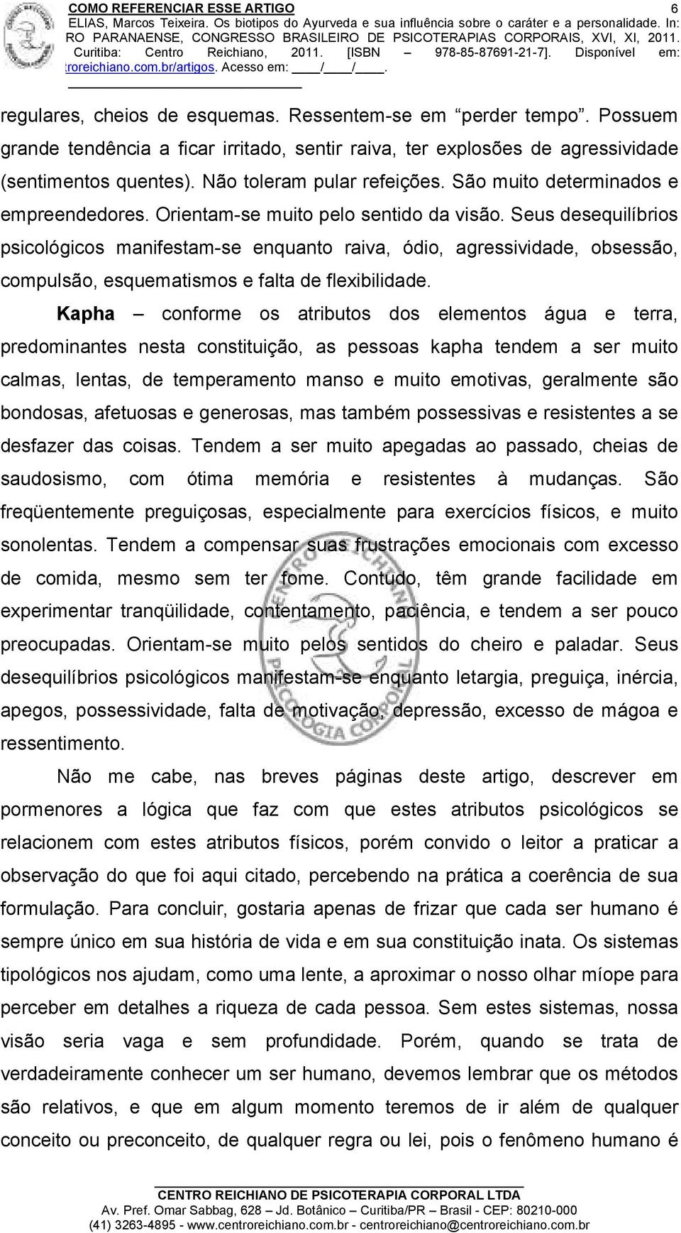 Seus desequilíbrios psicológicos manifestam-se enquanto raiva, ódio, agressividade, obsessão, compulsão, esquematismos e falta de flexibilidade.