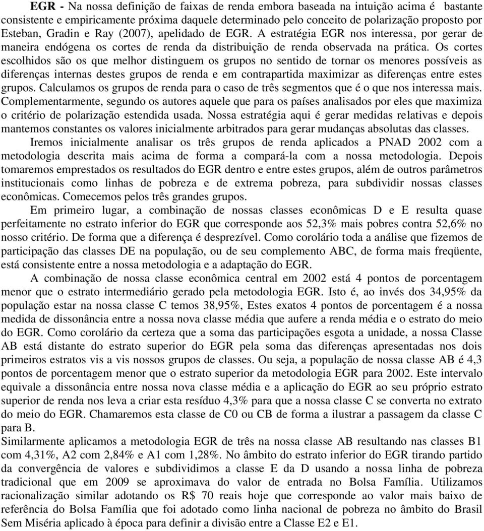 Os cortes escolhidos são os que melhor distinguem os grupos no sentido de tornar os menores possíveis as diferenças internas destes grupos de renda e em contrapartida maximizar as diferenças entre