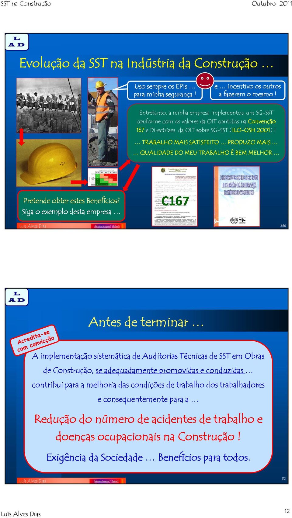 Entretanto, a minha empresa implementou um SG-SST conforme com os valores da OIT contidos na Convenção 167 e Directrizes da OIT sobre SG-SST (IO-OSH 2001)!