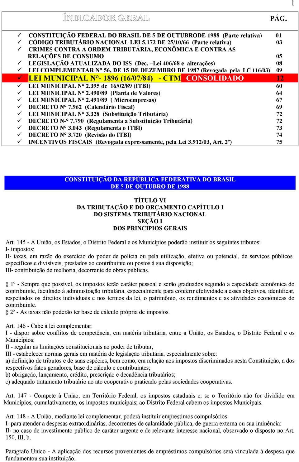 Lei 406/68 e alterações) 08 LEI COMPLEMENTAR N 56, DE 15 DE DEZEMBRO DE 1987 (Revogada pela LC 116/03) 09 LEI MUNICIPAL N - 1896 (16/07/84) - CTM CONSOLIDADO 12 LEI MUNICIPAL N 2.