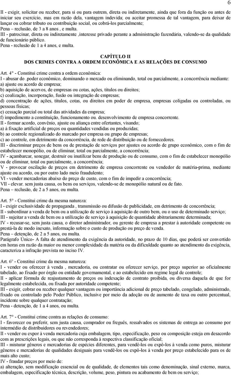 III - patrocinar, direta ou indiretamente,interesse privado perante a administração fazendária, valendo-se da qualidade de funcionário público. Pena - reclusão de 1 a 4 anos, e multa.