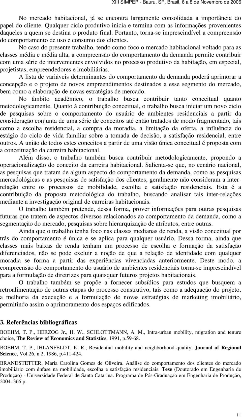 Portanto, torna-se imprescindível a compreensão do comportamento de uso e consumo dos clientes.