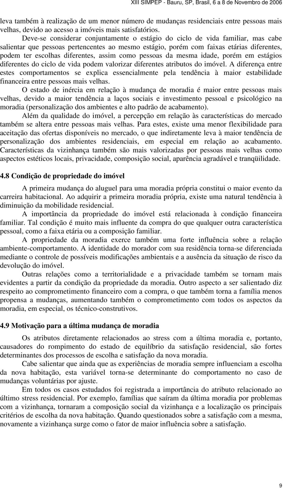 assim como pessoas da mesma idade, porém em estágios diferentes do ciclo de vida podem valorizar diferentes atributos do imóvel.