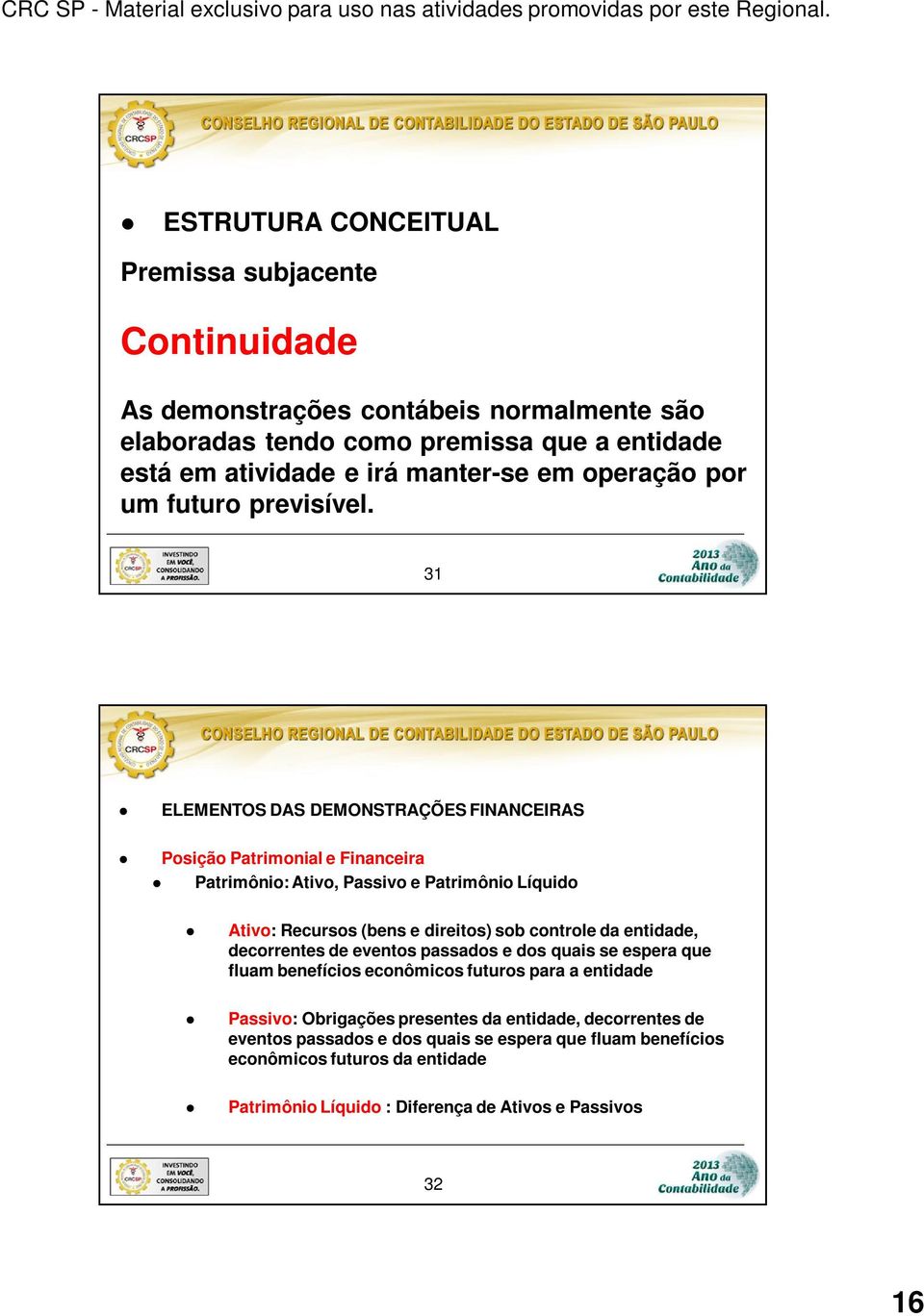 31 ELEMENTOS DAS DEMONSTRAÇÕES FINANCEIRAS Posição Patrimonial e Financeira Patrimônio: Ativo, Passivo e Patrimônio Líquido Ativo: Recursos (bens e direitos) sob controle da