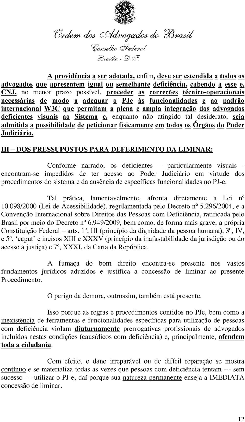 dos advogados deficientes visuais ao Sistema e, enquanto não atingido tal desiderato, seja admitida a possibilidade de peticionar fisicamente em todos os Órgãos do Poder Judiciário.