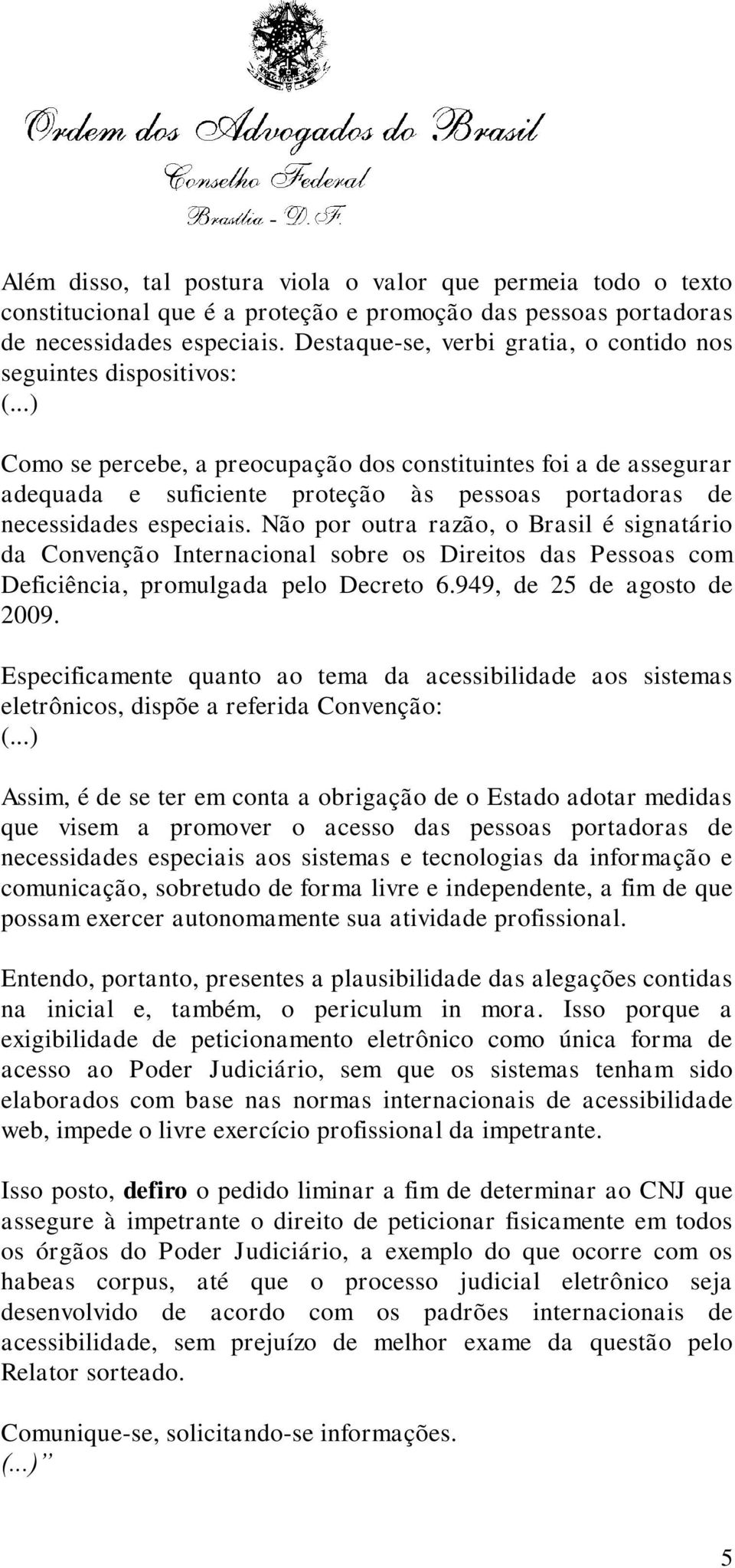 ..) Como se percebe, a preocupação dos constituintes foi a de assegurar adequada e suficiente proteção às pessoas portadoras de necessidades especiais.