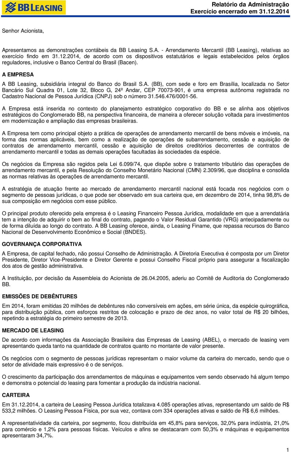 A EMPRESA A BB Leasing, subsidiária integral do Banco do Brasil S.A. (BB), com sede e foro em Brasília, localizada no Setor Bancário Sul Quadra 01, Lote 32, Bloco G, 24º Andar, CEP 70073-901, é uma