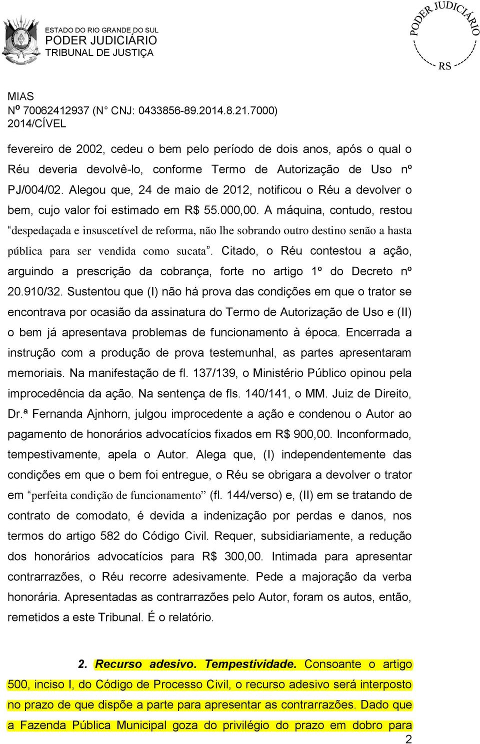 A máquina, contudo, restou despedaçada e insuscetível de reforma, não lhe sobrando outro destino senão a hasta pública para ser vendida como sucata.