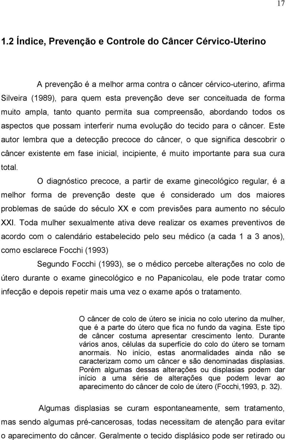 Este autor lembra que a detecção precoce do câncer, o que significa descobrir o câncer existente em fase inicial, incipiente, é muito importante para sua cura total.