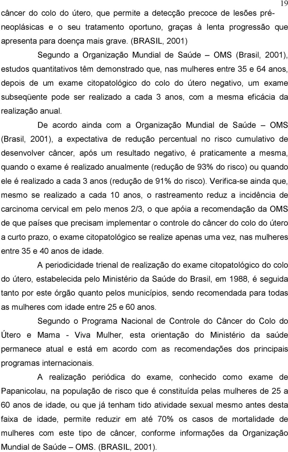 útero negativo, um exame subseqüente pode ser realizado a cada 3 anos, com a mesma eficácia da realização anual.