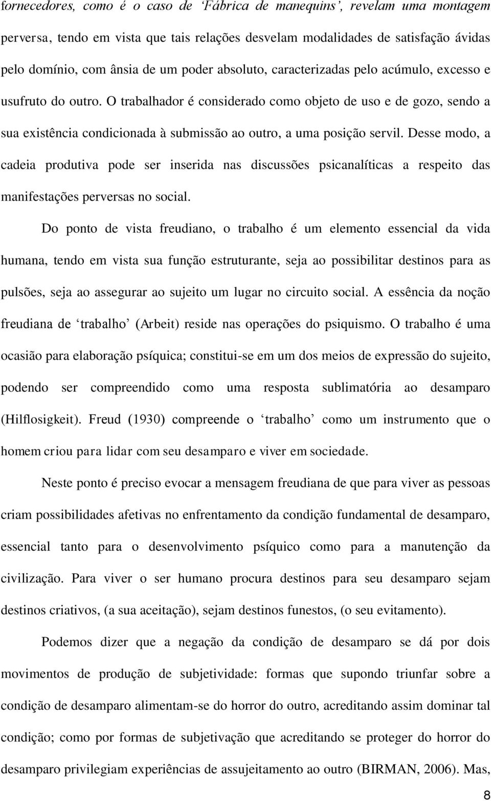 O trabalhador é considerado como objeto de uso e de gozo, sendo a sua existência condicionada à submissão ao outro, a uma posição servil.