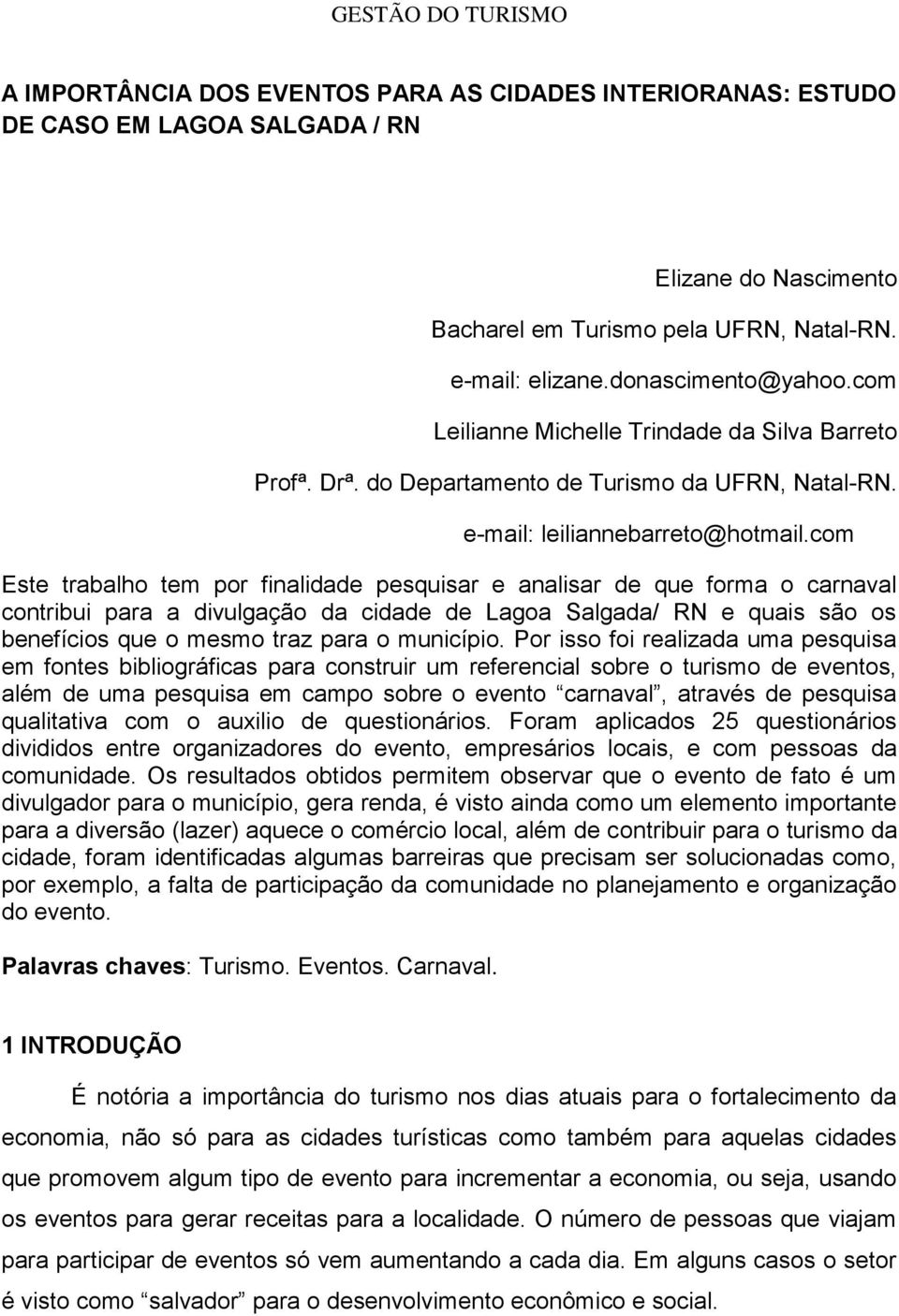 com Este trabalho tem por finalidade pesquisar e analisar de que forma o carnaval contribui para a divulgação da cidade de Lagoa Salgada/ RN e quais são os benefícios que o mesmo traz para o