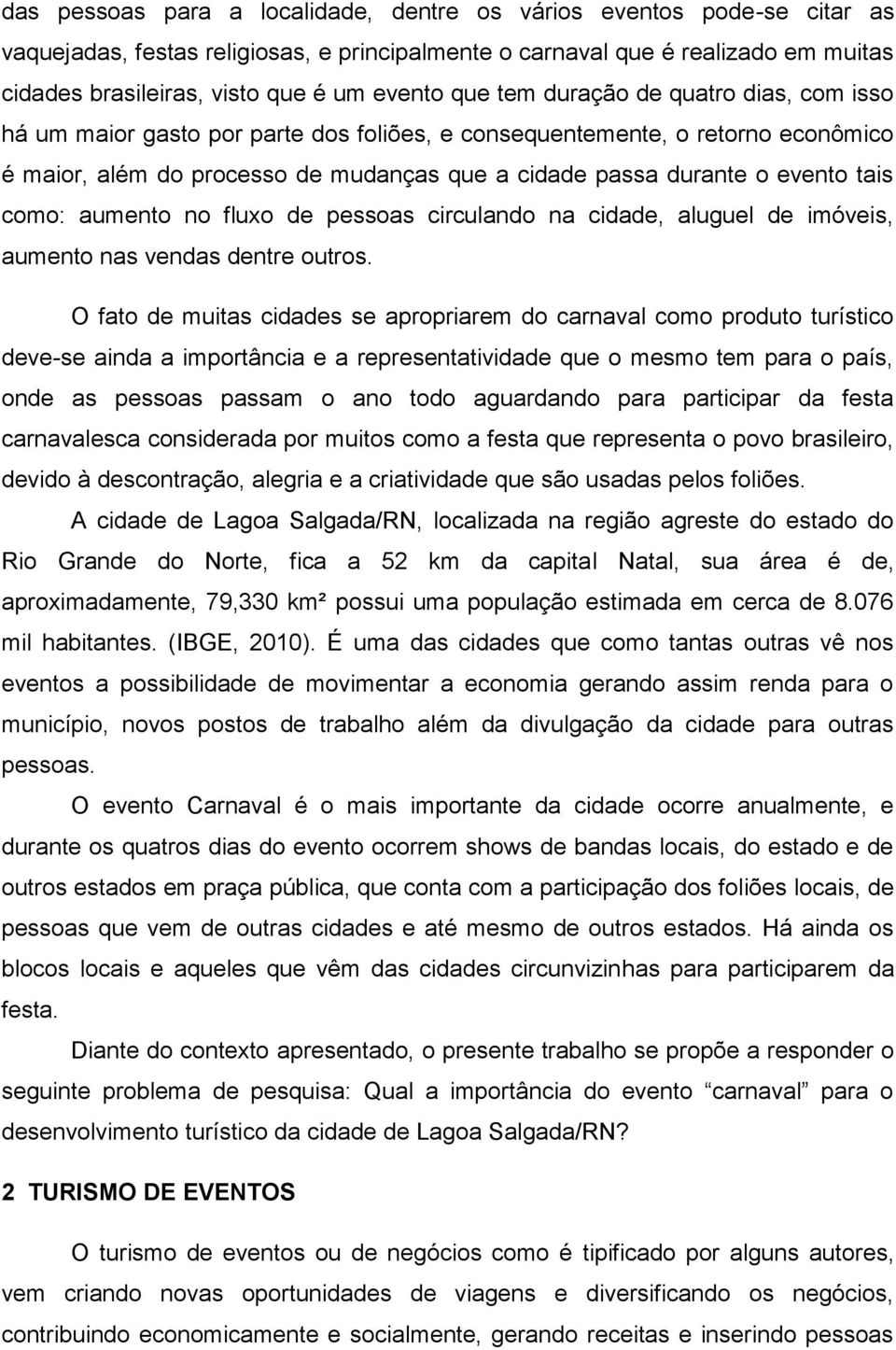 evento tais como: aumento no fluxo de pessoas circulando na cidade, aluguel de imóveis, aumento nas vendas dentre outros.