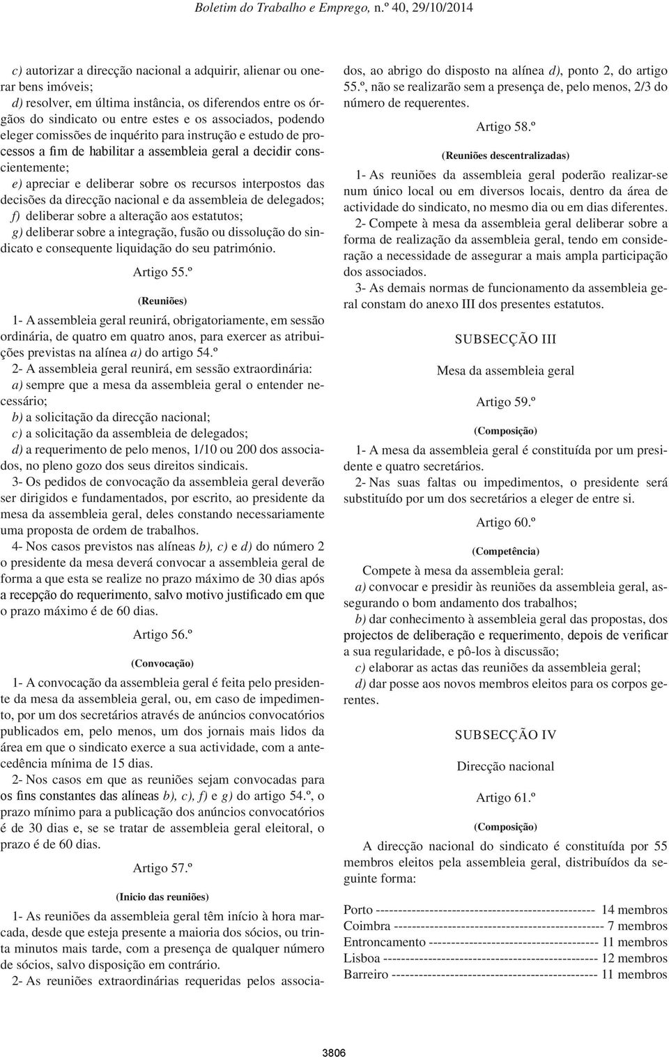 da direcção nacional e da assembleia de delegados; f) deliberar sobre a alteração aos estatutos; g) deliberar sobre a integração, fusão ou dissolução do sindicato e consequente liquidação do seu