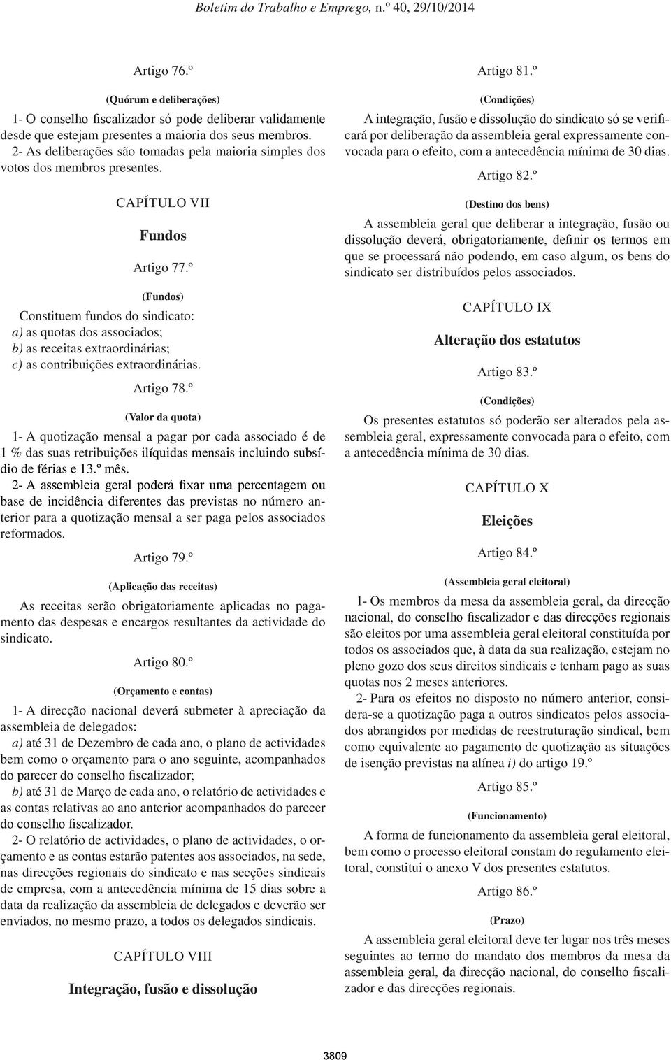 º (Fundos) Constituem fundos do sindicato: a) as quotas dos associados; b) as receitas extraordinárias; c) as contribuições extraordinárias. Artigo 78.