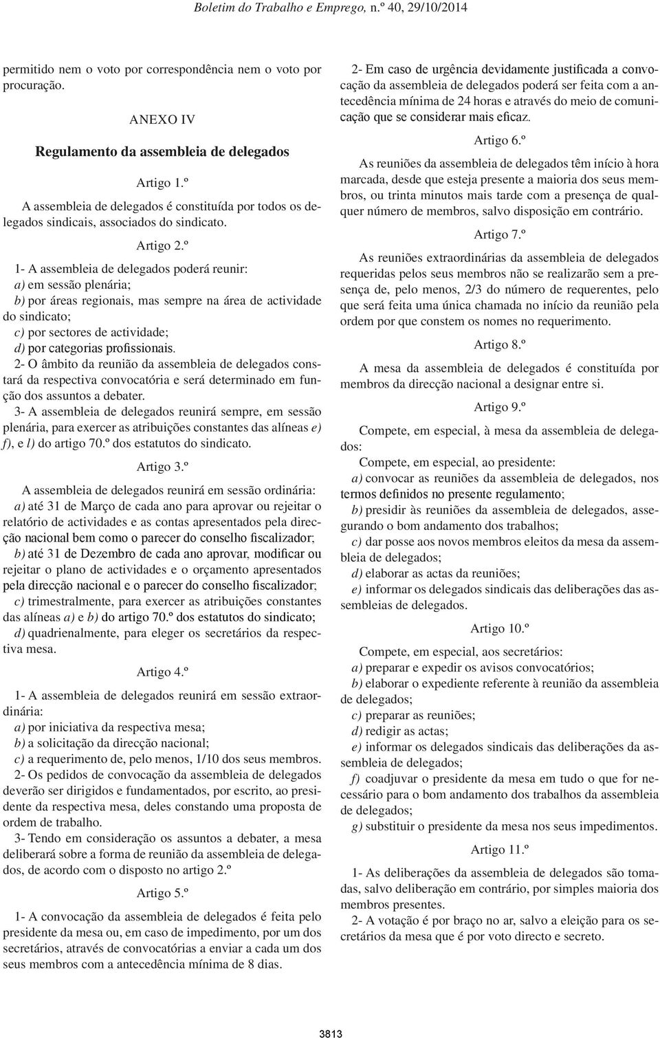 º 1- A assembleia de delegados poderá reunir: a) em sessão plenária; b) por áreas regionais, mas sempre na área de actividade do sindicato; c) por sectores de actividade; d) por categorias