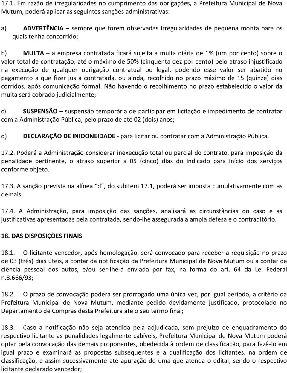 50% (cinquenta dez por cento) pelo atraso injustificado na execução de qualquer obrigação contratual ou legal, podendo esse valor ser abatido no pagamento a que fizer jus a contratada, ou ainda,