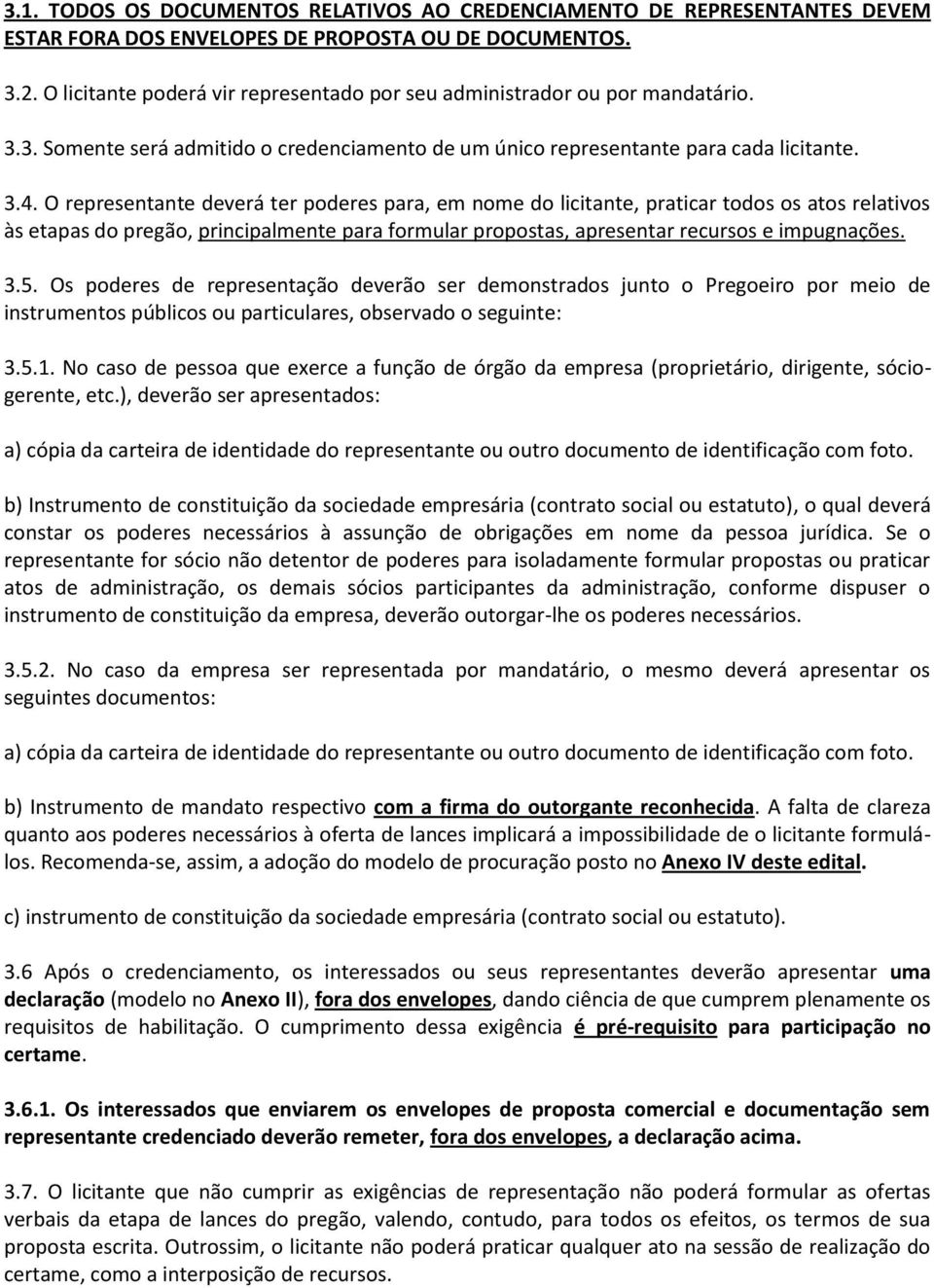 O representante deverá ter poderes para, em nome do licitante, praticar todos os atos relativos às etapas do pregão, principalmente para formular propostas, apresentar recursos e impugnações. 3.5.