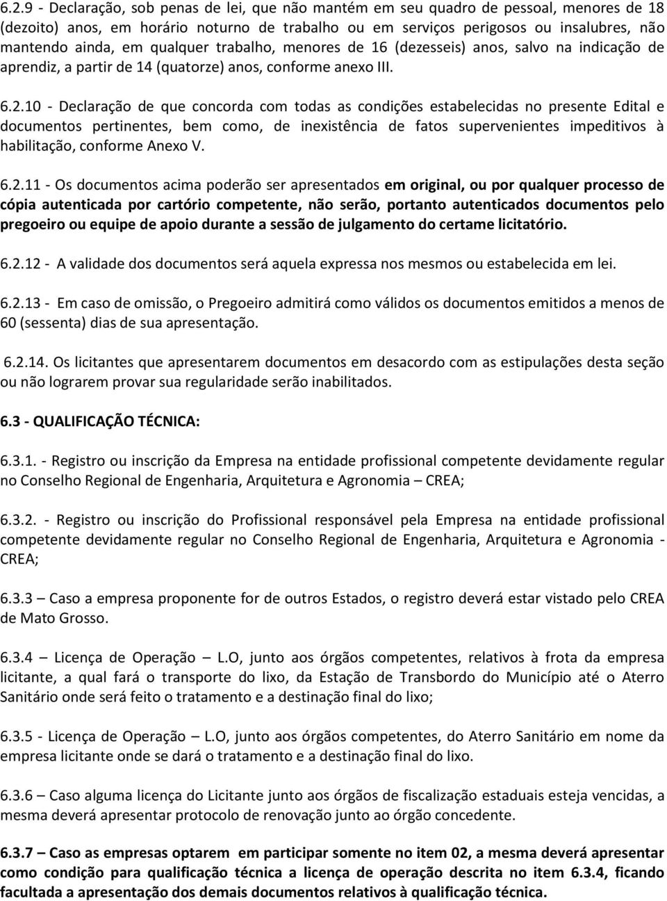 10 - Declaração de que concorda com todas as condições estabelecidas no presente Edital e documentos pertinentes, bem como, de inexistência de fatos supervenientes impeditivos à habilitação, conforme