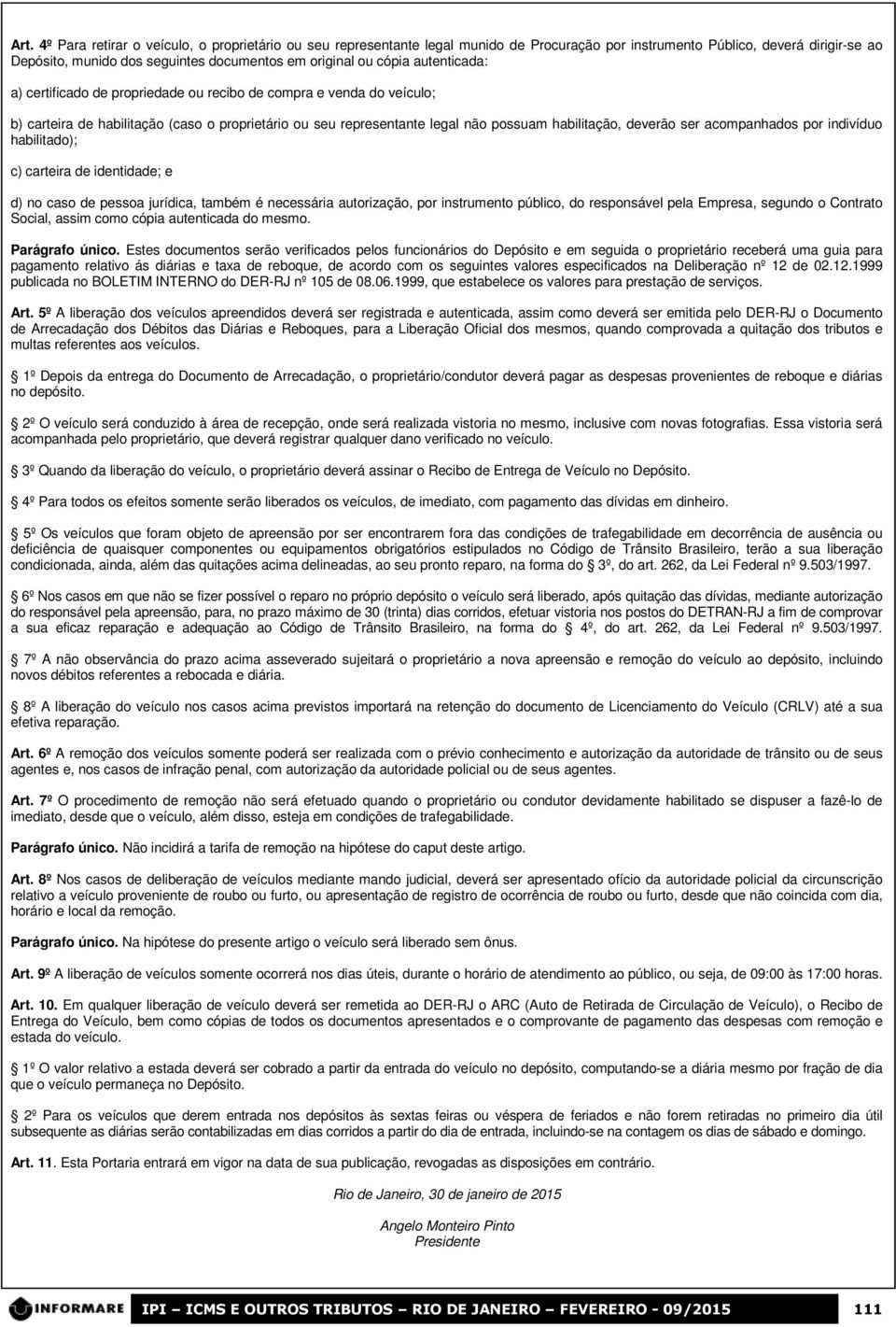 ser acompanhados por indivíduo habilitado); c) carteira de identidade; e d) no caso de pessoa jurídica, também é necessária autorização, por instrumento público, do responsável pela Empresa, segundo