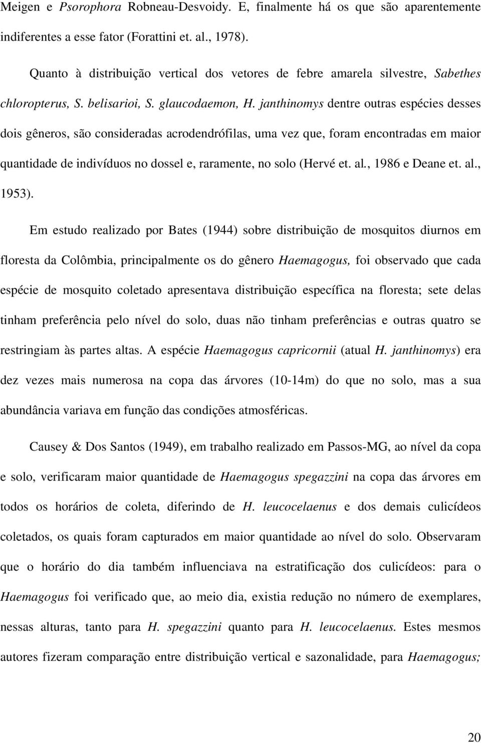 janthinomys dentre outras espécies desses dois gêneros, são consideradas acrodendrófilas, uma vez que, foram encontradas em maior quantidade de indivíduos no dossel e, raramente, no solo (Hervé et.