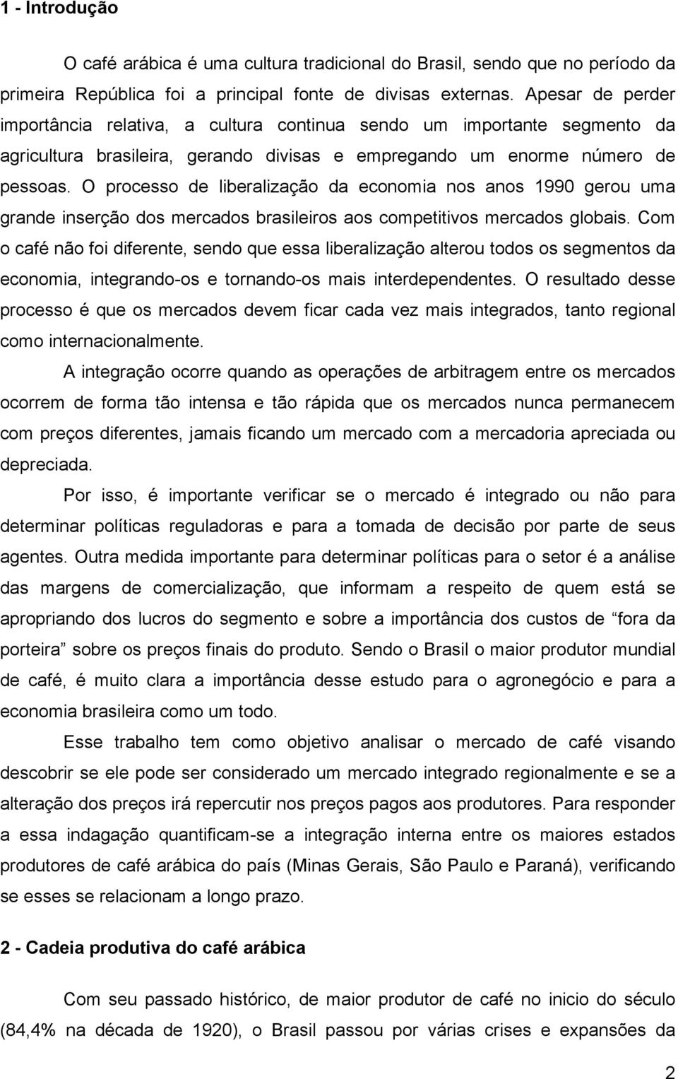 O processo de liberalização da economia nos anos 1990 gerou uma grande inserção dos mercados brasileiros aos competitivos mercados globais.