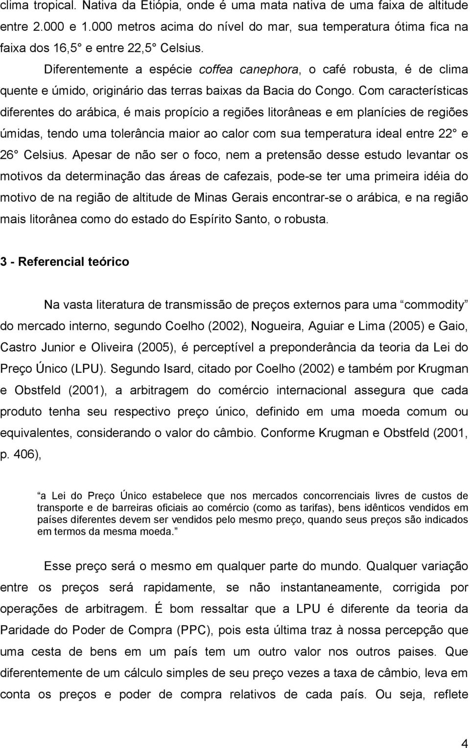 Com características diferentes do arábica, é mais propício a regiões litorâneas e em planícies de regiões úmidas, tendo uma tolerância maior ao calor com sua temperatura ideal entre 22 e 26 Celsius.