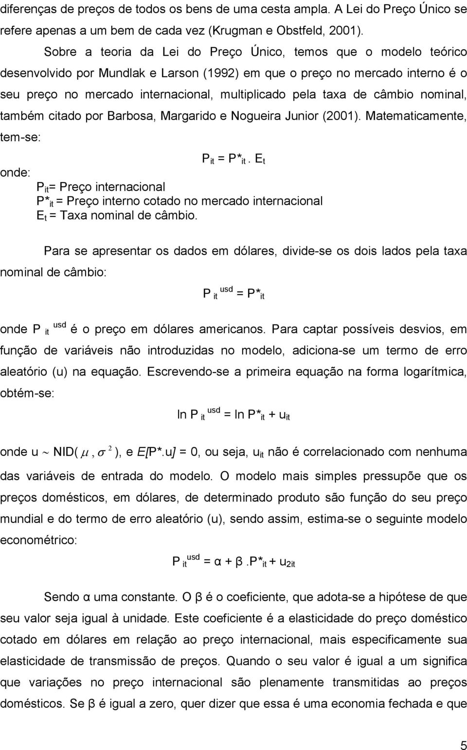taxa de câmbio nominal, também citado por Barbosa, Margarido e Nogueira Junior (2001). Matematicamente, tem-se: P it = P* it.