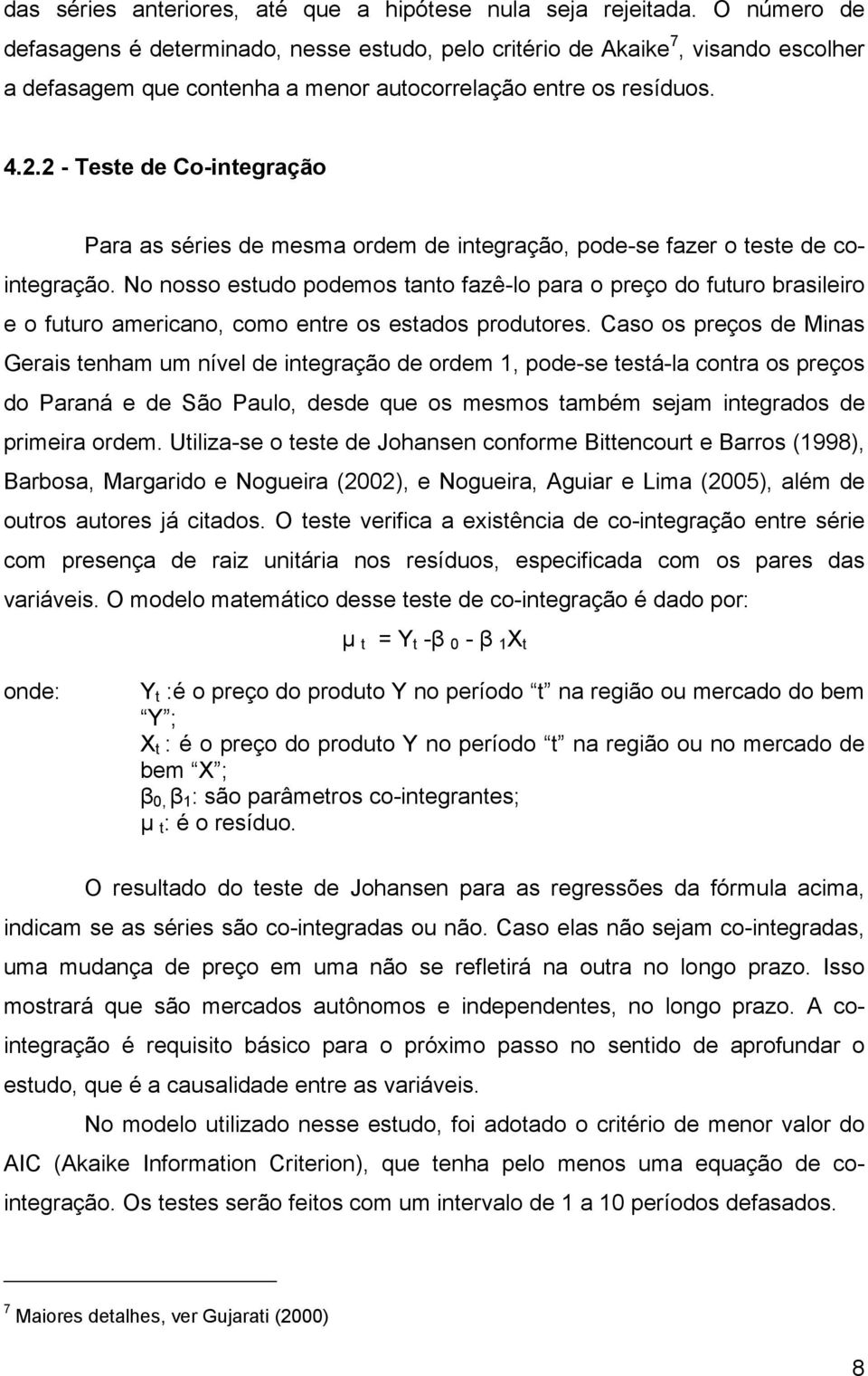 2 - Teste de Co-integração Para as séries de mesma ordem de integração, pode-se fazer o teste de cointegração.