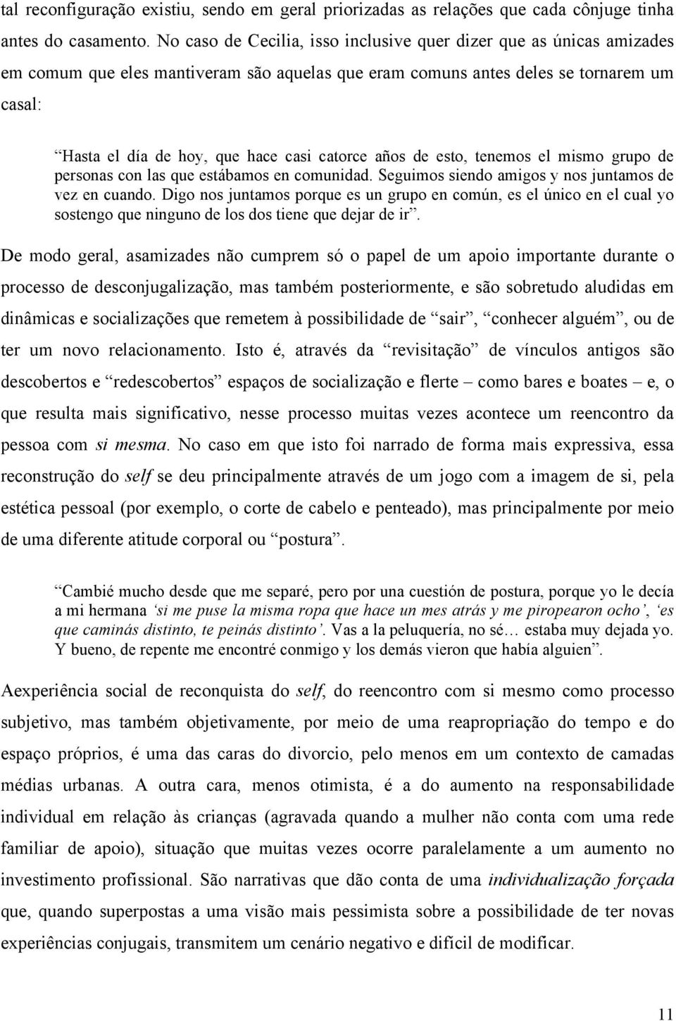 catorce años de esto, tenemos el mismo grupo de personas con las que estábamos en comunidad. Seguimos siendo amigos y nos juntamos de vez en cuando.