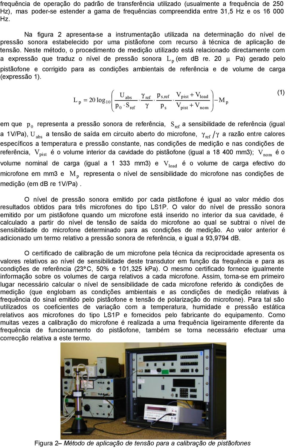 Neste método, o rocedimento de medição utilizado está relacionado directamente com a exressão que traduz o nível de ressão sonora L (em db re.