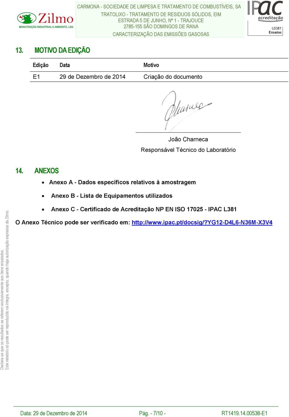 DAS EMISSÕES GASOSAS 13. MOTIVO DA EDIÇÃO Edição Data Motivo E1 29 de Dezembro de 2014 Criação do documento João Charneca Responsável Técnico do Laboratório 14.