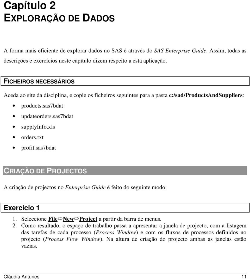 FICHEIROS NECESSÁRIOS Aceda ao site da disciplina, e copie os ficheiros seguintes para a pasta c:/sad/productsandsuppliers: products.sas7bdat updateorders.sas7bdat supplyinfo.xls orders.txt profit.