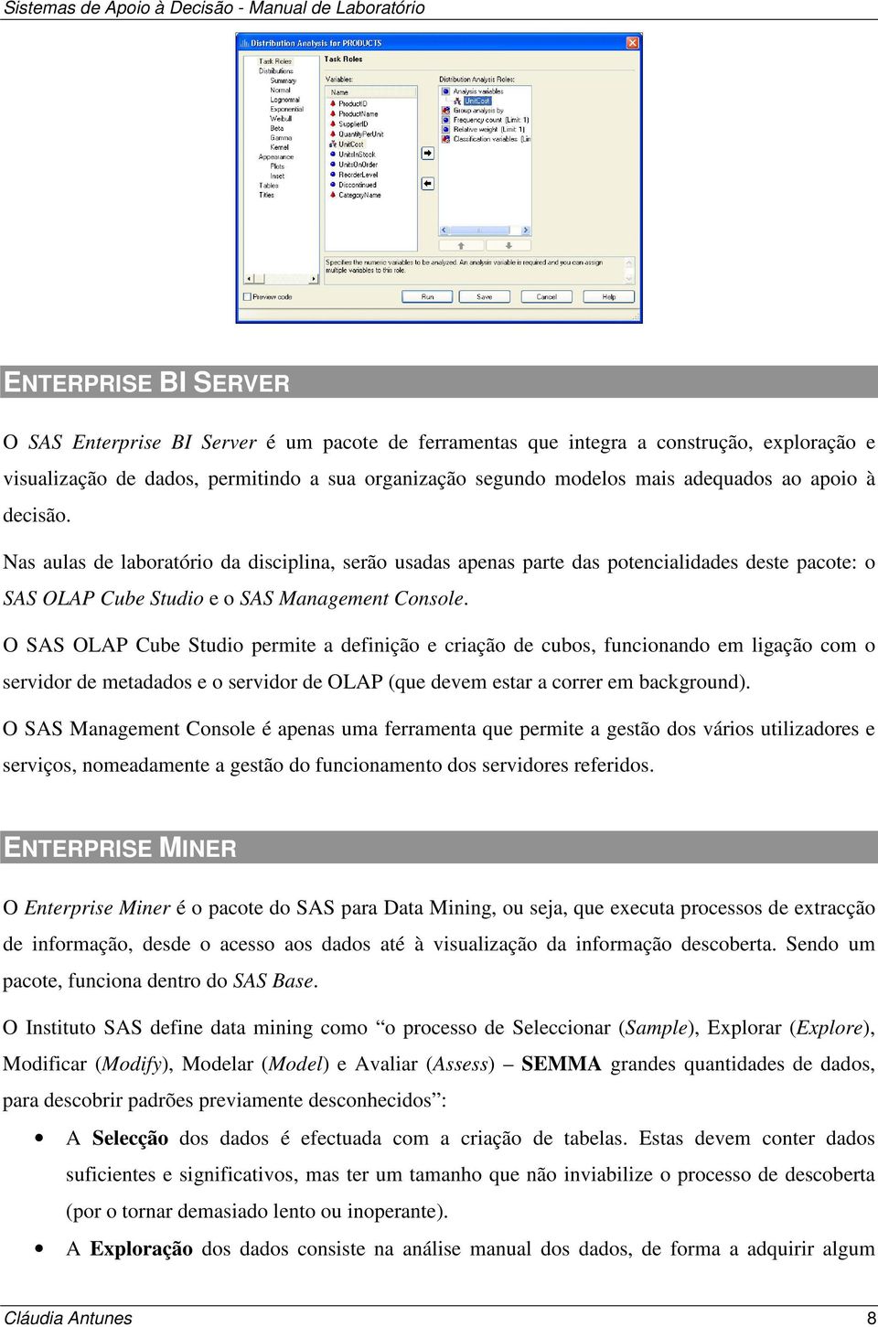 Nas aulas de laboratório da disciplina, serão usadas apenas parte das potencialidades deste pacote: o SAS OLAP Cube Studio e o SAS Management Console.