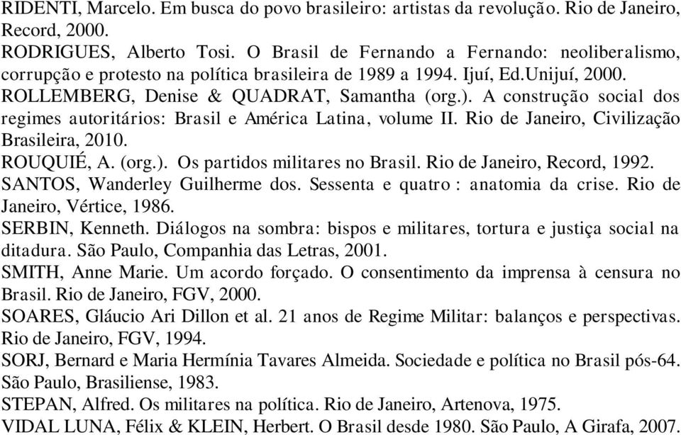 A construção social dos regimes autoritários: Brasil e América Latina, volume II. Rio de Janeiro, Civilização Brasileira, 2010. ROUQUIÉ, A. (org.). Os partidos militares no Brasil.