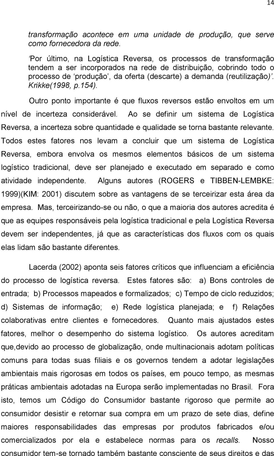 Krikke(1998, p.154). Outro ponto importante é que fluxos reversos estão envoltos em um nível de incerteza considerável.