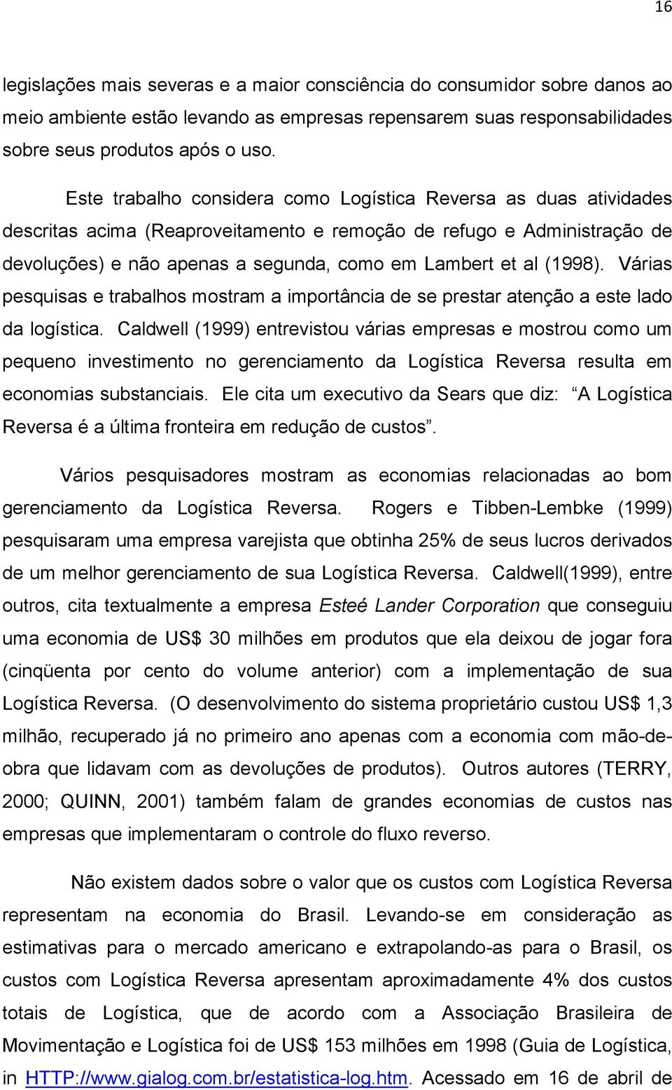 (1998). Várias pesquisas e trabalhos mostram a importância de se prestar atenção a este lado da logística.