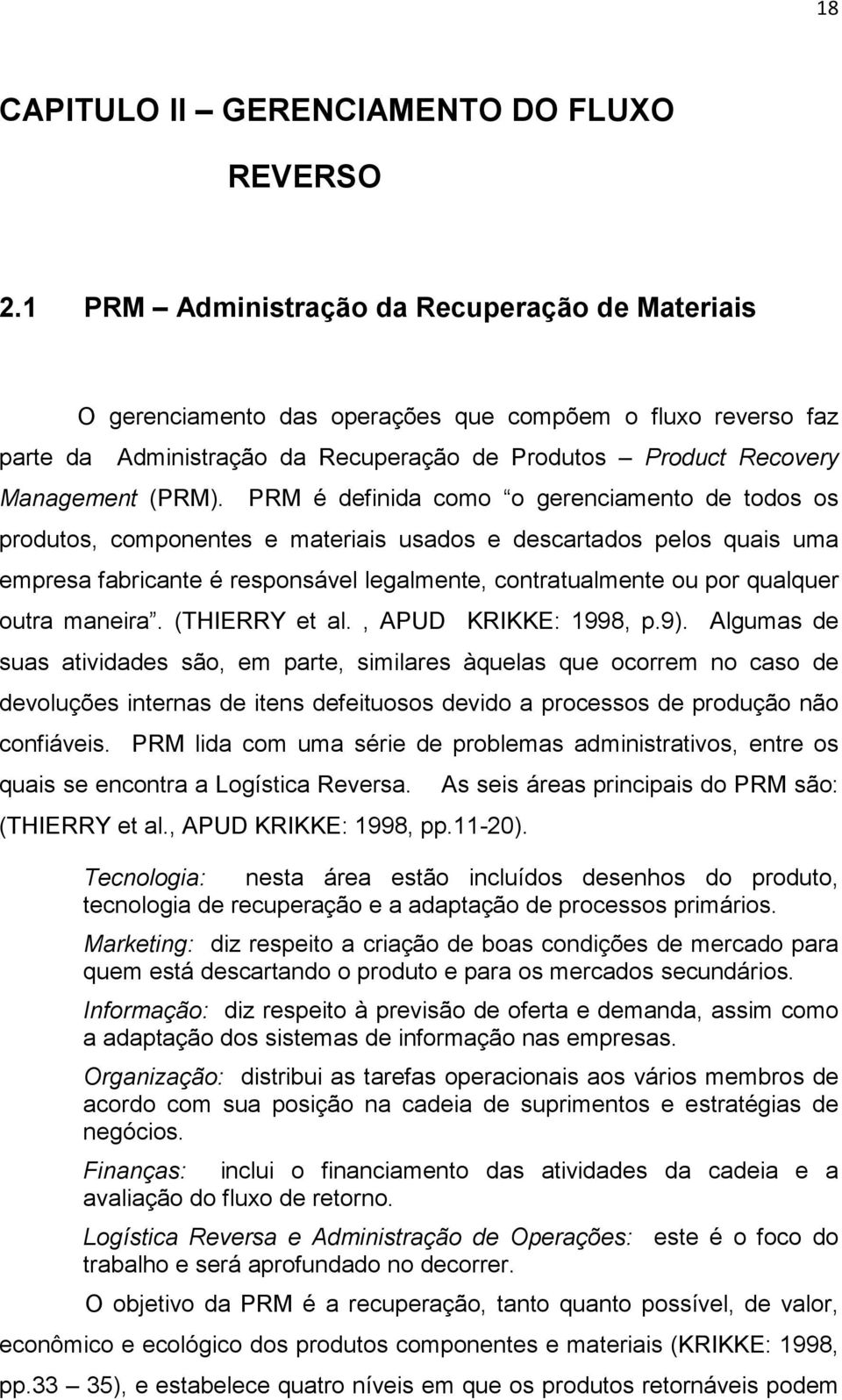 PRM é definida como o gerenciamento de todos os produtos, componentes e materiais usados e descartados pelos quais uma empresa fabricante é responsável legalmente, contratualmente ou por qualquer