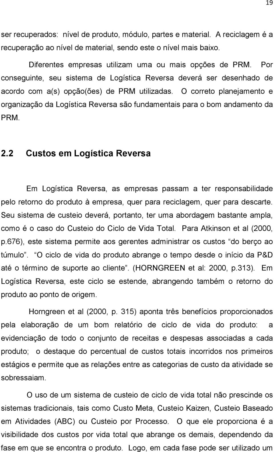 O correto planejamento e organização da Logística Reversa são fundamentais para o bom andamento da PRM. 2.