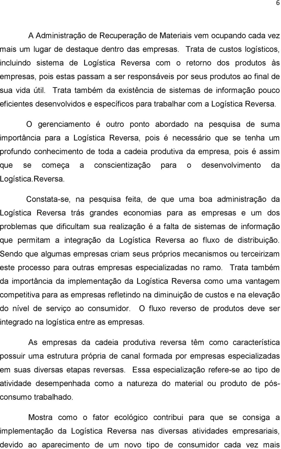 Trata também da existência de sistemas de informação pouco eficientes desenvolvidos e específicos para trabalhar com a Logística Reversa.