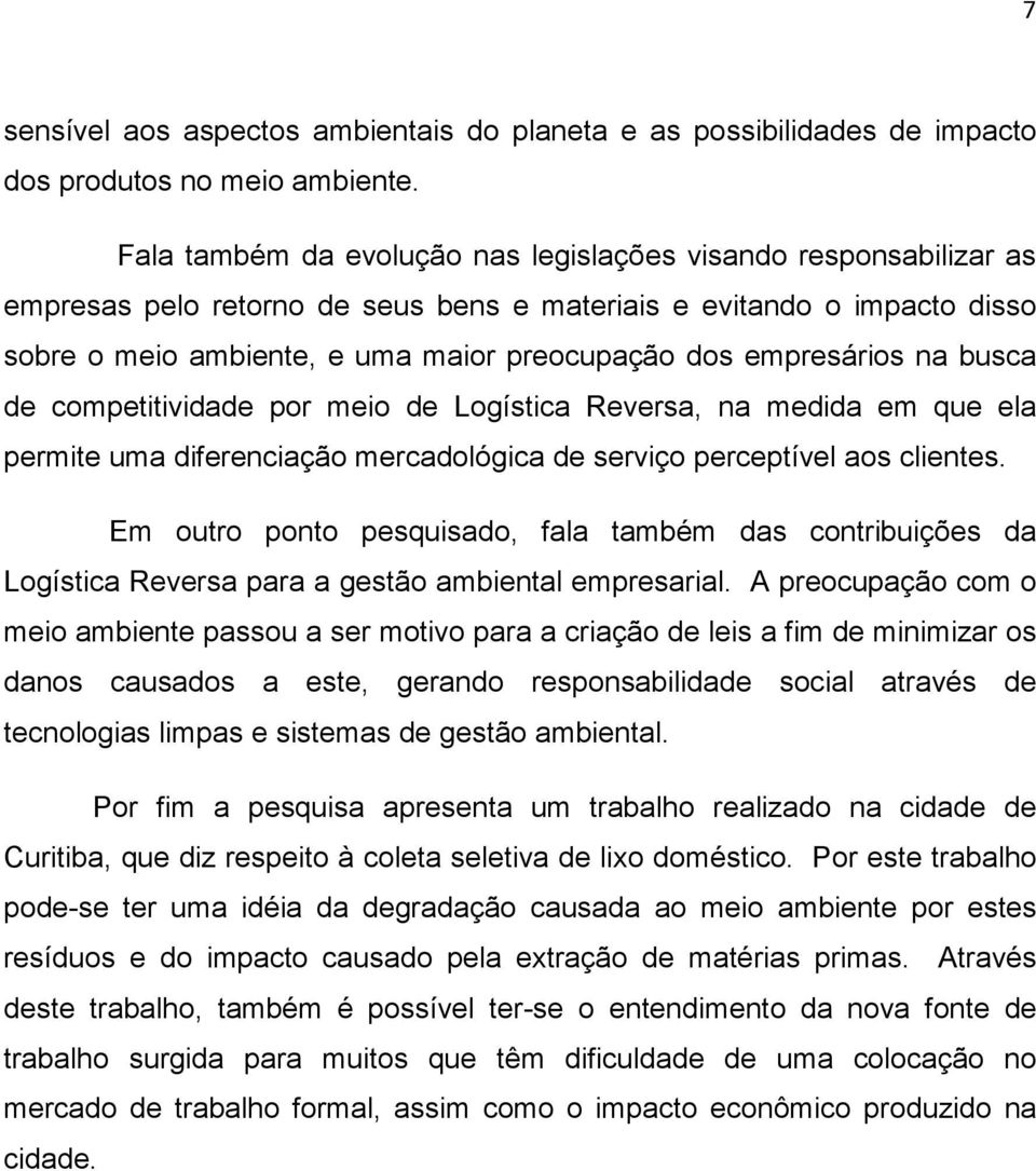 empresários na busca de competitividade por meio de Logística Reversa, na medida em que ela permite uma diferenciação mercadológica de serviço perceptível aos clientes.