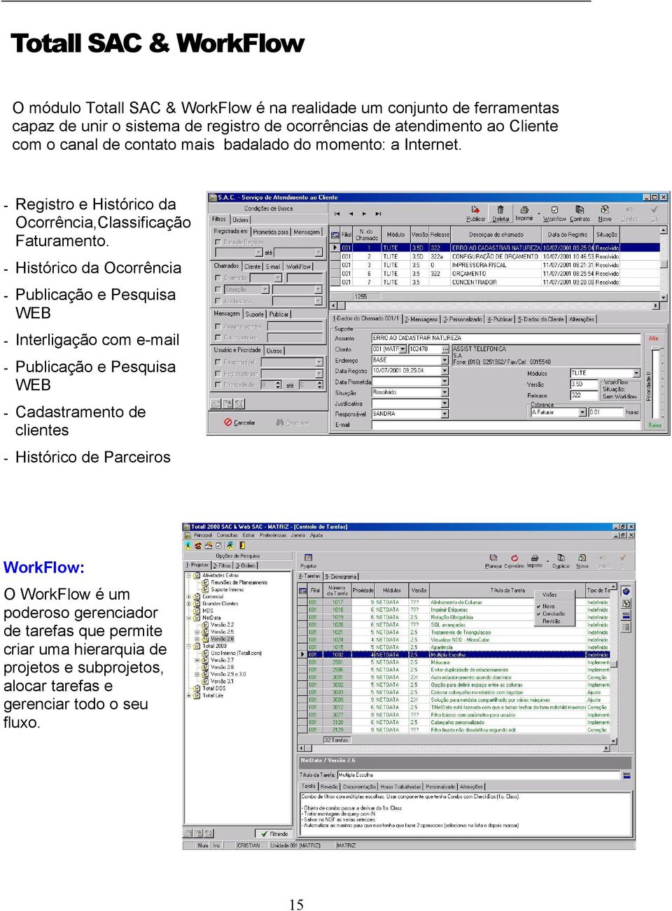 - Histórico da Ocorrência - Publicação e Pesquisa WEB - Interligação com e-mail - Publicação e Pesquisa WEB - Cadastramento de clientes - Histórico de