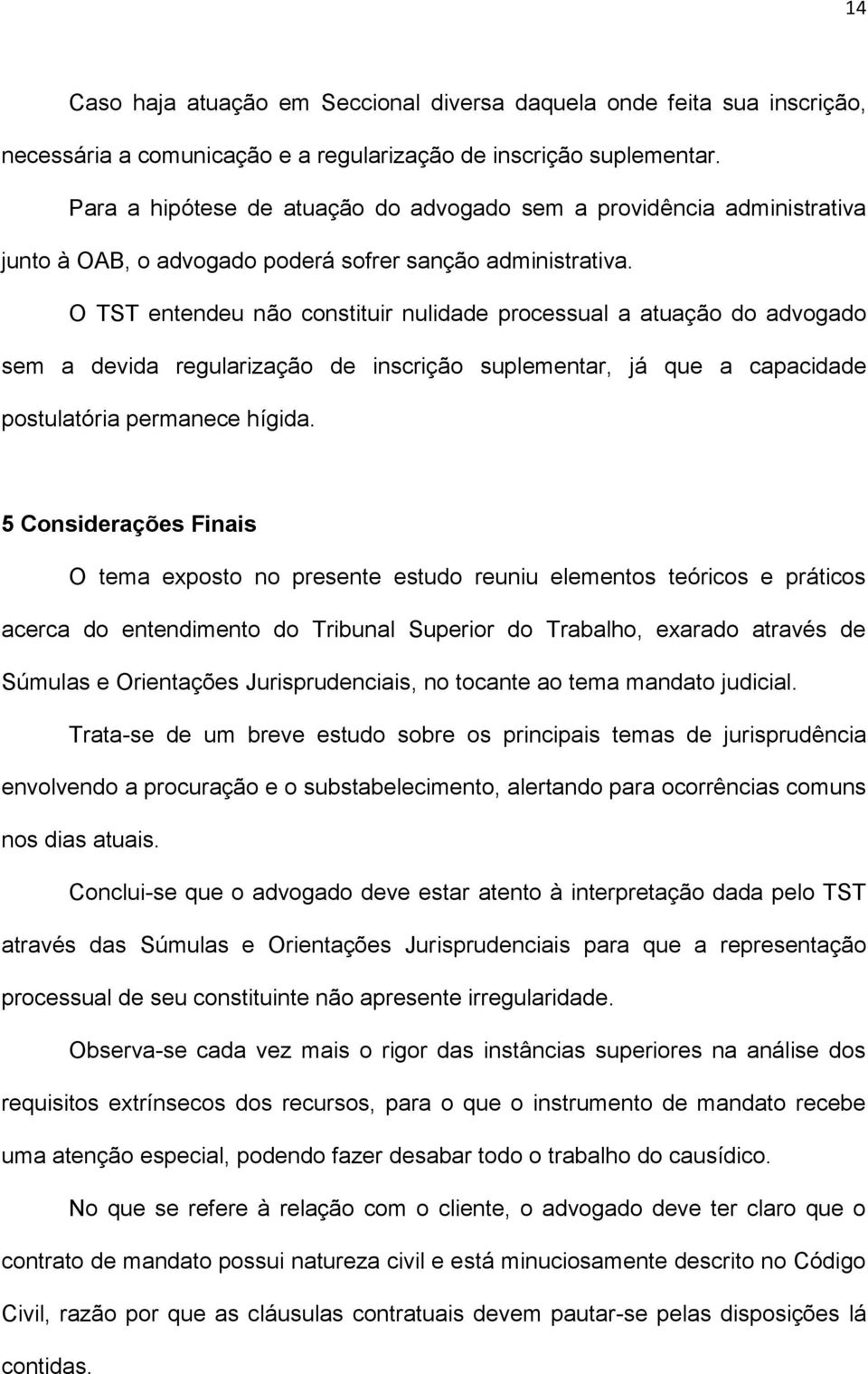 O TST entendeu não constituir nulidade processual a atuação do advogado sem a devida regularização de inscrição suplementar, já que a capacidade postulatória permanece hígida.