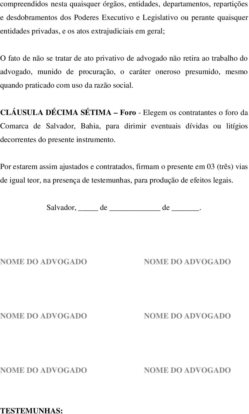 CLÁUSULA DÉCIMA SÉTIMA Foro - Elegem os contratantes o foro da Comarca de Salvador, Bahia, para dirimir eventuais dívidas ou litígios decorrentes do presente instrumento.