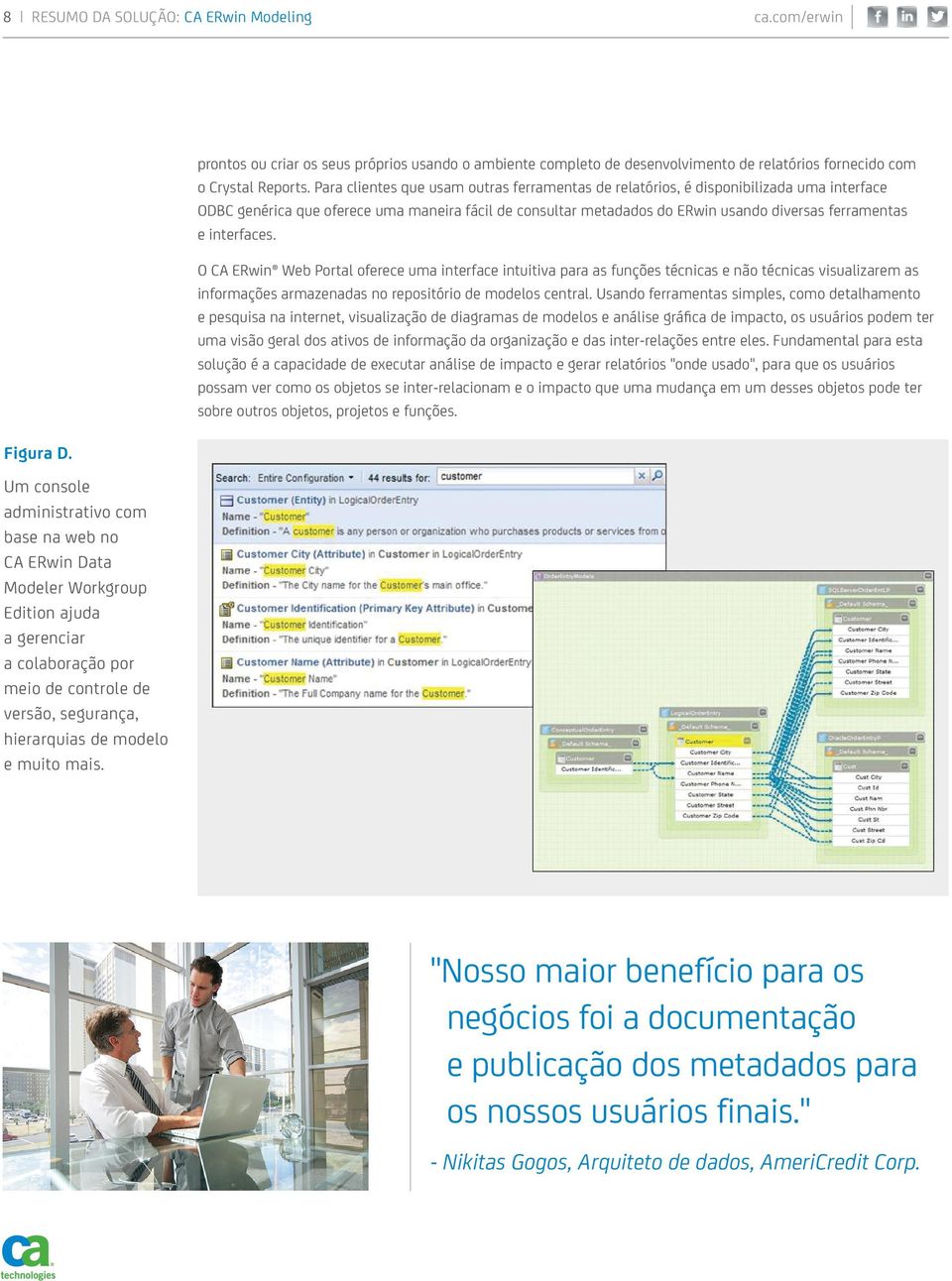 interfaces. O CA ERwin Web Portal oferece uma interface intuitiva para as funções técnicas e não técnicas visualizarem as informações armazenadas no repositório de modelos central.