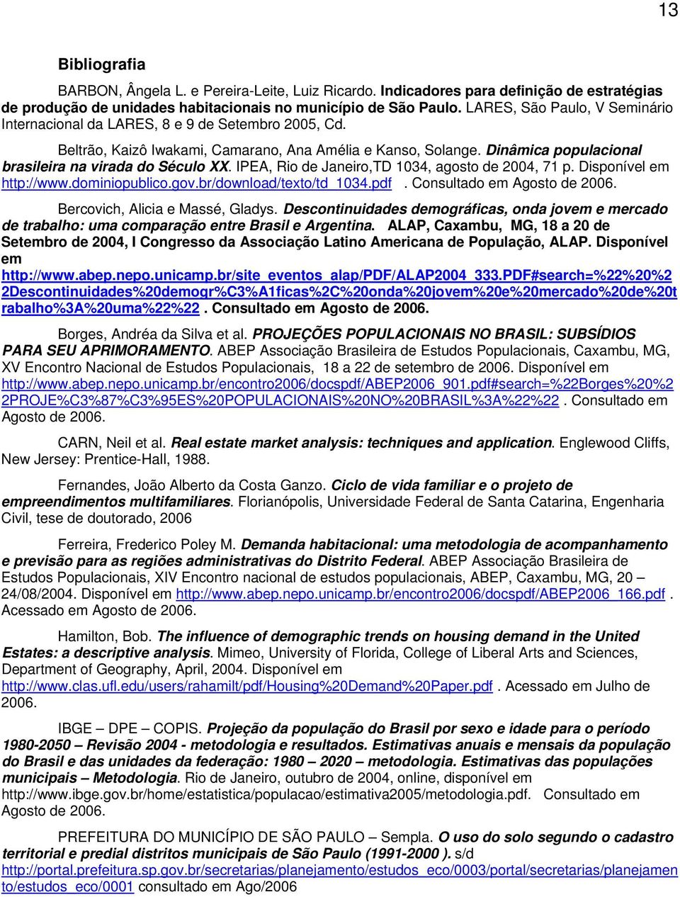 IPEA, Rio de Janeiro,TD 134, agosto de 24, 71 p. Disponível em http://www.dominiopublico.gov.br/download/texto/td_134.pdf. Consultado em Agosto de 26. Bercovich, Alicia e Massé, Gladys.