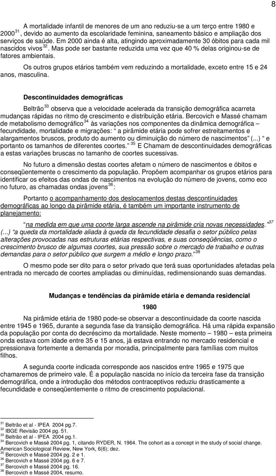 Os outros grupos etários também vem reduzindo a mortalidade, exceto entre 1 e 24 anos, masculina.