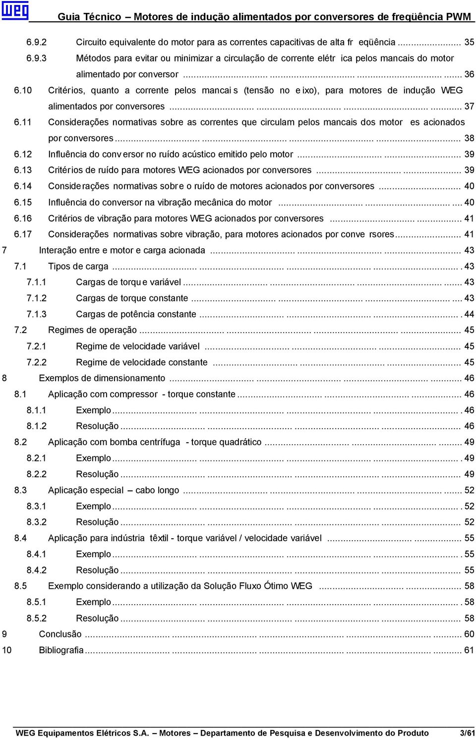 11 Considerações normativas sobre as correntes que circulam pelos mancais dos motor es acionados por conversores............ 38 6.1 Influência do conv ersor no ruído acústico emitido pelo motor...... 39 6.