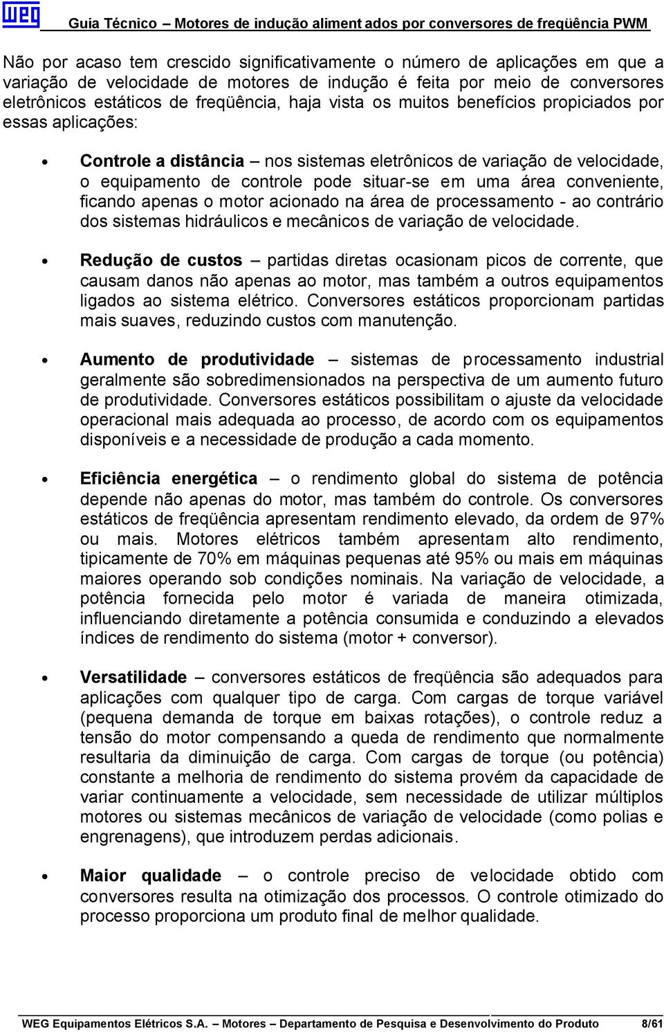 ficando apenas o motor acionado na área de processamento - ao contrário dos sistemas hidráulicos e mecânicos de variação de velocidade.